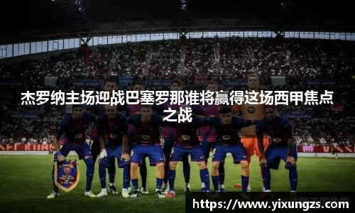 杰罗纳主场迎战巴塞罗那谁将赢得这场西甲焦点之战